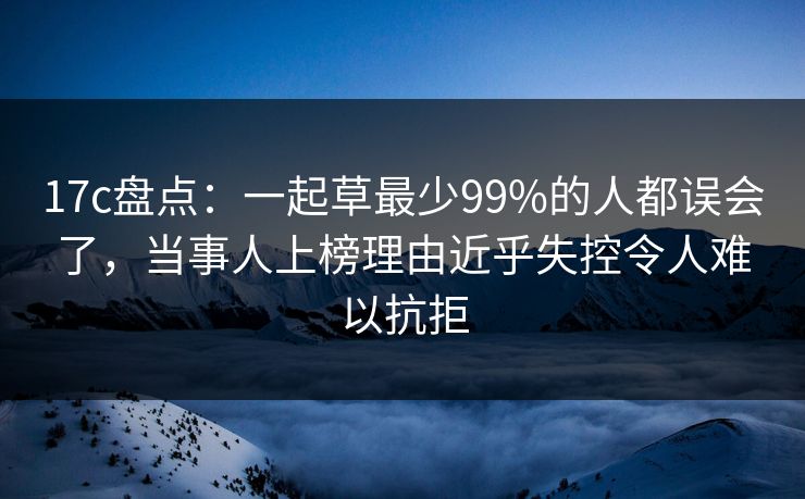 17c盘点:一起草最少99%的人都误会了,当事人上榜理由近乎失控令人难以抗拒 17c盘点:一起草最少99%的人都误会了,当事人上榜理由近乎失控令人难以抗拒